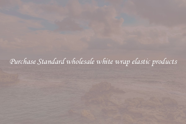 Purchase Standard wholesale white wrap elastic products