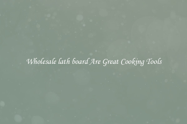 Wholesale lath board Are Great Cooking Tools
