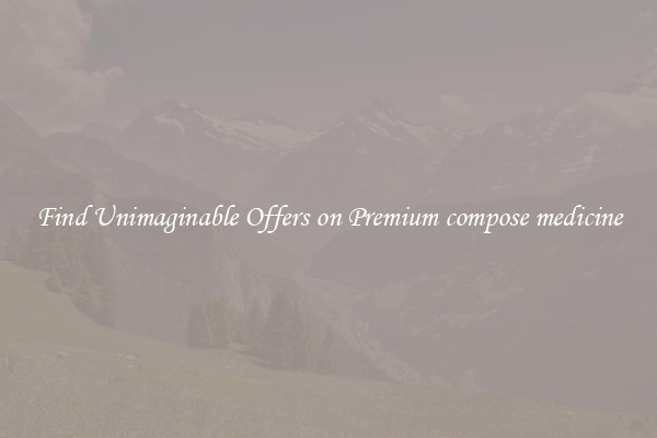 Find Unimaginable Offers on Premium compose medicine