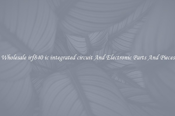 Wholesale irf840 ic integrated circuit And Electronic Parts And Pieces