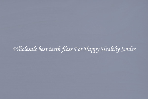 Wholesale best teeth floss For Happy Healthy Smiles