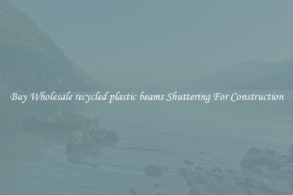Buy Wholesale recycled plastic beams Shuttering For Construction