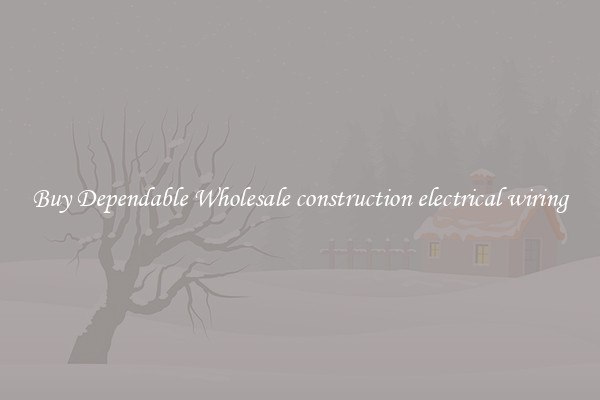 Buy Dependable Wholesale construction electrical wiring
