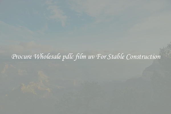 Procure Wholesale pdlc film uv For Stable Construction