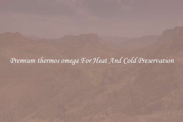 Premium thermos omega For Heat And Cold Preservation