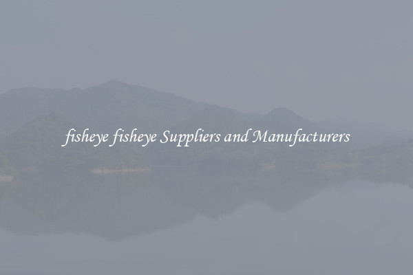 fisheye fisheye Suppliers and Manufacturers