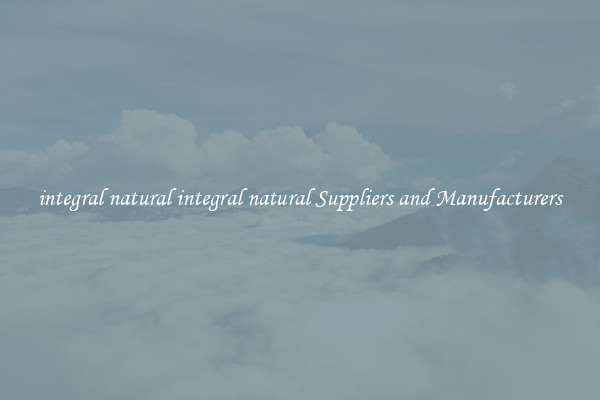 integral natural integral natural Suppliers and Manufacturers