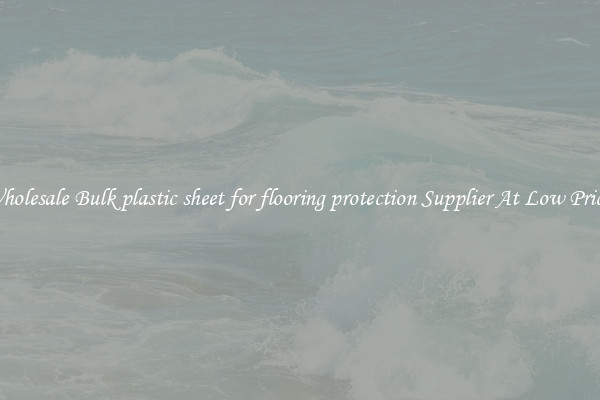 Wholesale Bulk plastic sheet for flooring protection Supplier At Low Prices