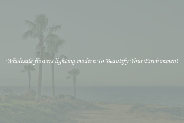 Wholesale flowers lighting modern To Beautify Your Environment