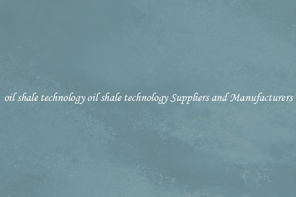 oil shale technology oil shale technology Suppliers and Manufacturers