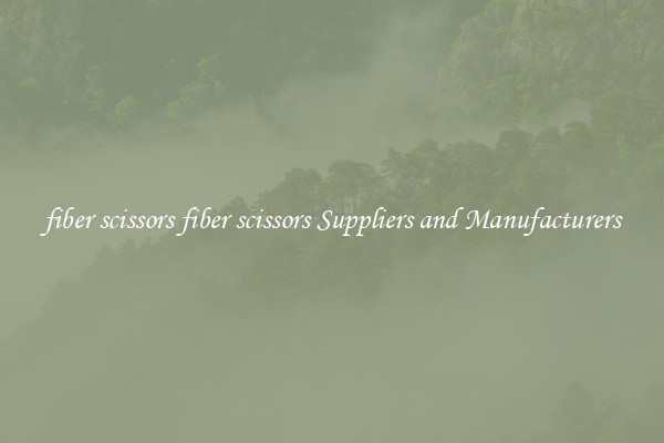 fiber scissors fiber scissors Suppliers and Manufacturers