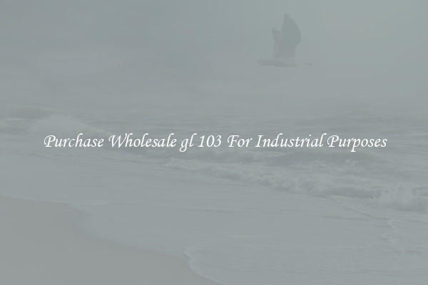 Purchase Wholesale gl 103 For Industrial Purposes