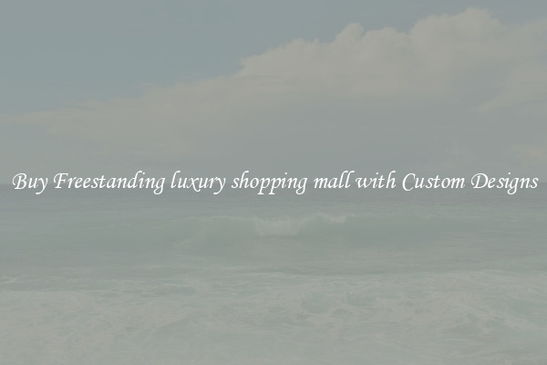 Buy Freestanding luxury shopping mall with Custom Designs